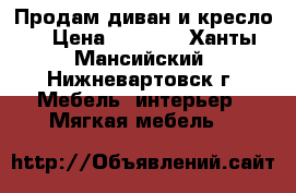 Продам диван и кресло  › Цена ­ 3 000 - Ханты-Мансийский, Нижневартовск г. Мебель, интерьер » Мягкая мебель   